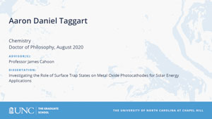 Aaron Daniel Taggart, Chemistry, Doctor of Philosophy, August 2020, Advisors: Professor James Cahoon, Dissertation: Investigating the Role of Surface Trap States on Metal Oxide Photocathodes for Solar Energy Applications