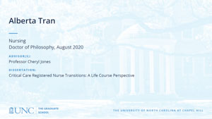 Alberta Tran, Nursing, Doctor of Philosophy, August 2020, Advisors: Professor Cheryl Jones, Dissertation: Critical Care Registered Nurse Transitions: A Life Course Perspective