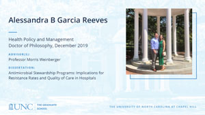 Alessandra B Garcia Reeves, Health Policy and Management, Doctor of Philosophy, 19-Dec, Advisors: Professor Morris Weinberger, Dissertation: Antimicrobial Stewardship Programs: Implications for Resistance Rates and Quality of Care in Hospitals 