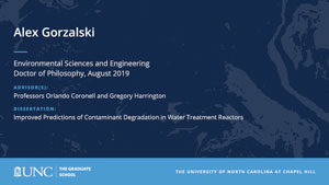 Alex Gorzalski, Environmental Sciences and Engineering, Doctor of Philosophy, August 2019, Advisors: Professors Orlando Coronell and Gregory Harrington, Dissertation: Improved Predictions of Contaminant Degradation in Water Treatment Reactors
