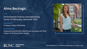 Alma Beciragic, Environmental Sciences and Engineering, Doctor of Philosophy, December 2020, Advisors: Professor Howard Weinberg, Dissertation: Assessing Nanofiltration Membrane Leachates and Their Impact on Drinking Water Quality 