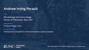 Andrew Irving Perault, Microbiology and Immunology, Doctor of Philosophy, May 2020, Advisors: Professor Peggy Cotter, Dissertation: Interbacterial Competition in the Burkholderia cepacia Complex