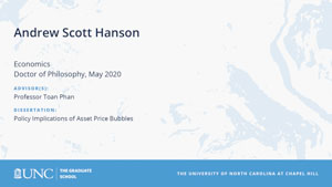 Andrew Scott Hanson, Economics, Doctor of Philosophy, May 2020, Advisors: Professor Toan Phan, Dissertation: Policy Implications of Asset Price Bubbles