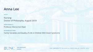 Anna Lee, Nursing, Doctor of Philosophy, August 2019, Advisors: Professor Marcia Van Riper, Dissertation: Family Variables and Quality of Life in Children With Down Syndrome