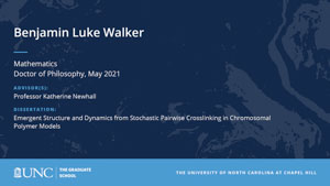 Benjamin Luke Walker, Mathematics, Doctor of Philosophy, May 2021, Advisors: Professor Katherine Newhall, Dissertation: Emergent Structure and Dynamics from Stochastic Pairwise Crosslinking in Chromosomal Polymer Models