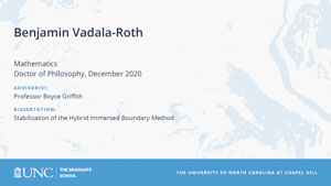 Benjamin Vadala-Roth, Mathematics, Doctor of Philosophy, December 2020, Advisors: Professor Boyce Griffith, Dissertation: Stabilization of the Hybrid Immersed Boundary Method