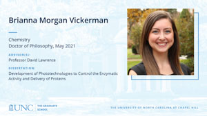 Brianna Morgan Vickerman, Chemistry, Doctor of Philosophy, May 2021, Advisors: Professor David Lawrence, Dissertation: Development of Phototechnologies to Control the Enzymatic Activity and Delivery of Proteins