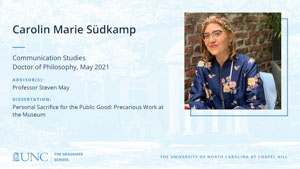 Carolin Marie Sudkamp, Communication Studies, Doctor of Philosophy, May 2021, Advisors: Professor Steven May, Dissertation: Personal Sacrifice for the Public Good: Precarious Work at the Museum