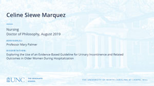 Celine Siewe Marquez, Nursing, Doctor of Philosophy, August 2019, Advisors: Professor Mary Palmer, Dissertation: Exploring the Use of an Evidence-Based Guideline for Urinary Incontinence and Related Outcomes in Older Women During Hospitalization