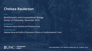 Chelsea Raulerson, Bioinformatics and Computational Biology, Doctor of Philosophy, 19-Dec, Advisors: Professors Karen Mohlke and Terrence Furey, Dissertation: Adipose Gene and Isoform Expression Effects on Cardiometabolic Traits