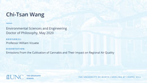 Chi-Tsan Wang, Environmental Sciences and Engineering, Doctor of Philosophy, May 2020, Advisors: Professor William Vizuete, Dissertation: Emissions from the cultivation of cannabis and their impact on regional air quality