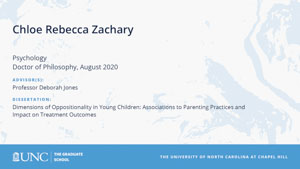 Chloe Rebecca Zachary, Psychology, Doctor of Philosophy, August 2020, Advisors: Professor Deborah Jones, Dissertation: Dimensions of Oppositionality in Young Children: Associations to Parenting Practices and Impact on Treatment Outcomes