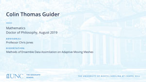 Colin Thomas Guider, Mathematics, Doctor of Philosophy, August 2019, Advisors: Professor Chris Jones, Dissertation: Methods of Ensemble Data Assimilation on Adaptive Moving Meshes