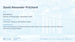 David Alexander Pritchard, Biostatistics, Doctor of Philosophy, December 2020, Advisors: Professors Yufeng Liu and Matthew Psioda, Dissertation: Some Contributions In Complex Statistical Data Analysis for Classification, Feature Selection, and Human Fertility Models