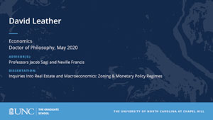David Leather, Economics, Doctor of Philosophy, May 2020, Advisors: Professors Jacob Sagi and Neville Francis, Dissertation: Inquiries Into Real Estate and Macroeconomics: Zoning & Monetary Policy Regimes