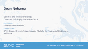 Dean Nehama, Genetics and Molecular Biology, Doctor of Philosophy, 19-Dec, Advisors: Professor Barbara Savoldo, Dissertation: B7-H3-directed chimeric antigen receptor T cells for the treatment of glioblastoma multiforme