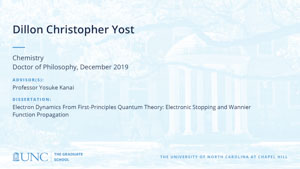 Dillon Christopher Yost, Chemistry, Doctor of Philosophy, 19-Dec, Advisors: Professor Yosuke Kanai, Dissertation: Electron Dynamics From First-Principles Quantum Theory: Electronic Stopping and Wannier Function Propagation
