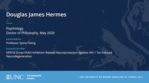 Douglas James Hermes, Psychology, Doctor of Philosophy, May 2020, Advisors: Professor Sylvia Fitting, Dissertation: GPR18 Drives FAAH Inhibition-Related Neuroprotection Against HIV-1 Tat-induced Neurodegeneration