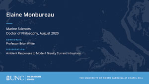 Elaine Monbureau, Marine Sciences, Doctor of Philosophy, August 2020, Advisors: Professor Brian White, Dissertation: Ambient Responses to Mode-1 Gravity Current Intrusions