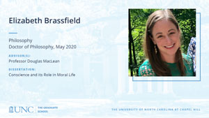 Elizabeth Brassfield, Philosophy, Doctor of Philosophy, May 2020, Advisors: Professor Douglas MacLean, Dissertation: Conscience and Its Role in Moral Life