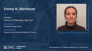 Emma N. Warhover, Classics, Doctor of Philosophy, May 2021, Advisors: Professor James Rives, Dissertation: Humor in the Historical Works of Tacitus