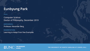 Eunbyung Park, Computer Science, Doctor of Philosophy, 19-Dec, Advisors: Professor Alexander Berg, Dissertation: Learning to Adapt from Few Examples