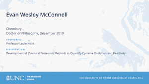 Evan Wesley McConnell, Chemistry, Doctor of Philosophy, 19-Dec, Advisors: Professor Leslie Hicks, Dissertation: Development of Chemical Proteomic Methods to Quantify Cysteine Oxidation and Reactivity