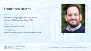 Francesco Bratos, Romance Languages and Literatures, Doctor of Philosophy, May 2021, Advisors: Professor Serenella Iovino, Dissertation: Italian Crime Fiction and the Global Penal State