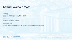Gabriel Walpole Moss, History, Doctor of Philosophy, May 2020, Advisors: Professor Richard Talbert, Dissertation: Hostile Ground: Terrain, Force, and Control in the Roman Empire