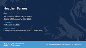 Heather Barnes, Information and Library Science, Doctor of Philosophy, May 2020, Advisors: Professor Helen Tibbo, Dissertation: Conceptualizing and Curating Digtal Documentaries