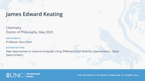 James Edward Keating, Chemistry, Doctor of Philosophy, May 2020, Advisors: Professor Gary Glish, Dissertation: New Approaches to Improve Analyses Using Differential Ion Mobility Spectrometry - Mass Spectrometry