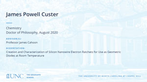James Powell Custer, Chemistry, Doctor of Philosophy, August 2020, Advisors: Professor James Cahoon, Dissertation: Creation and Characterization of Silicon Nanowire Electron Ratchets for Use as Geometric Diodes at Room Temperature