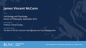 James Vincent Mccann, Cell Biology and Physiology, Doctor of Philosophy, 19-Dec, Advisors: Professor Andrew Dudley, Dissertation: The Role of TGF-β in Vascular Heterogeneity and Tumor Angiogenesis