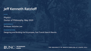 Jeff Kenneth Ratzloff, Physics, Doctor of Philosophy, May 2020, Advisors: Professor Nicholas Law, Dissertation: Designing and Building the Evryscopes, Fast Transit Search Results.