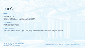 Jing Yu, Biostatistics, Doctor of Public Health, August 2019, Advisors: Professor Gary Koch, Dissertation: Statistical Methods for Topics Involving Repeated Measures for Categorical Data