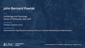 John Bernard Pawlak, Cell Biology and Physiology, Doctor of Philosophy, May 2020, Advisors: Professor Kathleen Caron, Dissertation: Adrenomedullin Signaling and Lymphatic Mimicry in Vascular Remodeling and Reproduction