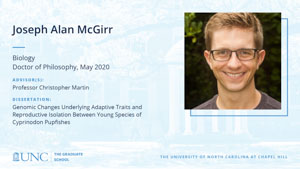 Joseph Alan McGirr, Biology, Doctor of Philosophy, May 2020, Advisors: Professor Christopher Martin, Dissertation: Genomic Changes Underlying Adaptive Traits and Reproductive Isolation Between Young Species of Cyprinodon Pupfishes