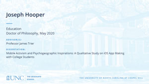 Joseph Hooper, Education, Doctor of Philosophy, May 2020, Advisors: Professor James Trier, Dissertation: Mobile Activism and Psychogeographic Inspirations: A Qualitative Study on iOS App Making with College Students