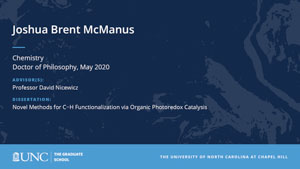 Joshua Brent McManus, Chemistry, Doctor of Philosophy, May 2020, Advisors: Professor David Nicewicz, Dissertation: Novel Methods for C−H Functionalization via Organic Photoredox Catalysis