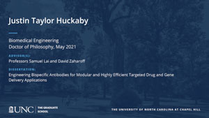 Justin Taylor Huckaby, Biomedical Engineering, Doctor of Philosophy, May 2021, Advisors: Professors Samuel Lai and David Zaharoff, Dissertation: Engineering Bispecific Antibodies for Modular and Highly Efficient Targeted Drug and Gene Delivery Applications
