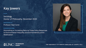 Kay Jowers, Sociology, Doctor of Philosophy, December 2020, Advisors: Professor Neal Caren, Dissertation: Diminishing or Increasing Returns? State Policy Responses to Environmental Inequality and Environmental Justice Mobilization