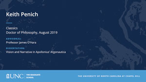 Keith Penich, Classics, Doctor of Philosophy, August 2019, Advisors: Professor James O'Hara, Dissertation: Vision and Narrative in Apollonius' Argonautica