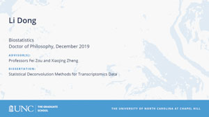 Li Dong, Biostatistics, Doctor of Philosophy, 19-Dec, Advisors: Professors Fei Zou and Xiaojing Zheng, Dissertation: Statistical Deconvolution Methods for Transcriptomics Data