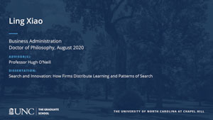 Ling Xiao, Business Administration, Doctor of Philosophy, August 2020, Advisors: Professor Hugh O'Neill, Dissertation: Search and Innovation: How Firms Distribute Learning and Patterns of Search