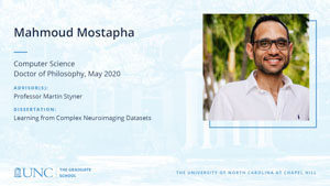 Mahmoud Mostapha, Computer Science, Doctor of Philosophy, May 2020, Advisors: Professor Martin Styner, Dissertation: Learning from Complex Neuroimaging Datasets