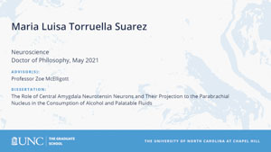 Maria Luisa Ines Mercedes Torruella Suarez, Neuroscience, Doctor of Philosophy, May 2021, Advisors: Professor Zoe McElligott, Dissertation: The role of central amygdala neurotensin neurons and their projection to the parabrachial nucleus in the consumption of alcohol and palatable fluids