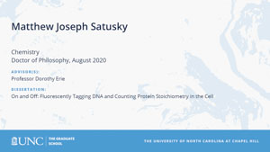 Matthew Joseph Satusky, Chemistry, Doctor of Philosophy, August 2020, Advisors: Professor Dorothy Erie, Dissertation: On and Off: Fluorescently Tagging DNA and Counting Protein Stoichiometry in the Cell