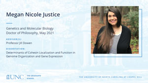 Megan Nicole Justice, Genetics and Molecular Biology, Doctor of Philosophy, May 2021, Advisors: Professor Jill Dowen, Dissertation: Determinants of Cohesin Localization and Function in Genome Organization and Gene Expression
