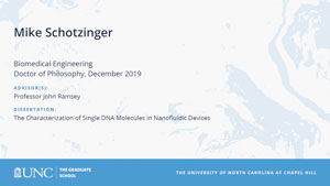 Mike Schotzinger, Biomedical Engineering, Doctor of Philosophy, 19-Dec, Advisors: Professor John Ramsey, Dissertation: The Characterization of Single DNA Molecules in Nanofluidic Devices