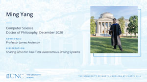 Ming Yang, Computer Science, Doctor of Philosophy, December 2020, Advisors: Professor James Anderson, Dissertation: Sharing GPUs for Real-Time Autonomous-Driving Systems
